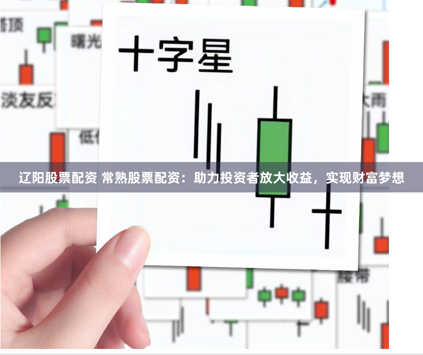 辽阳股票配资 常熟股票配资：助力投资者放大收益，实现财富梦想