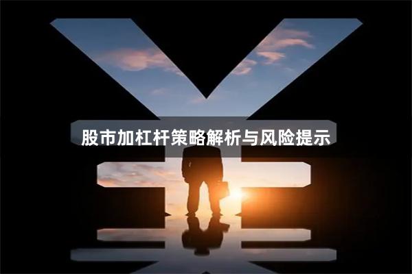 股市加杠杆策略解析与风险提示