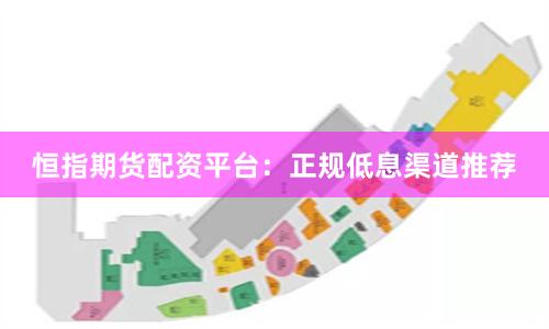 恒指期货配资平台:正规低息渠道推荐