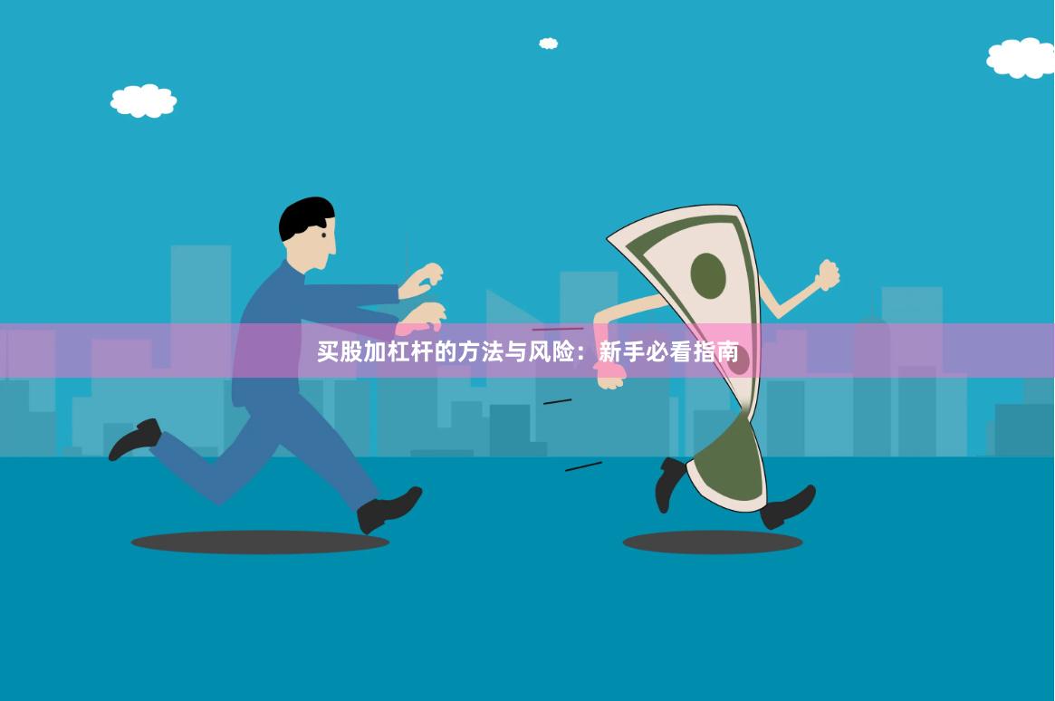 买股加杠杆的方法与风险：新手必看指南