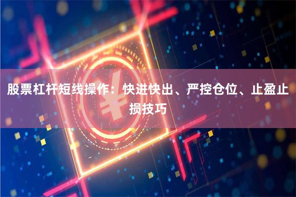 股票杠杆短线操作：快进快出、严控仓位、止盈止损技巧