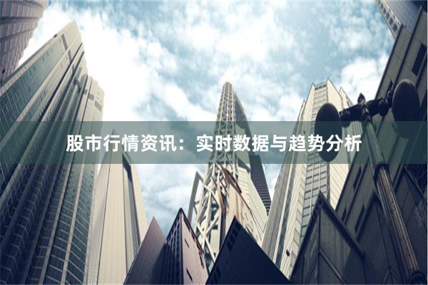 股市行情资讯：实时数据与趋势分析
